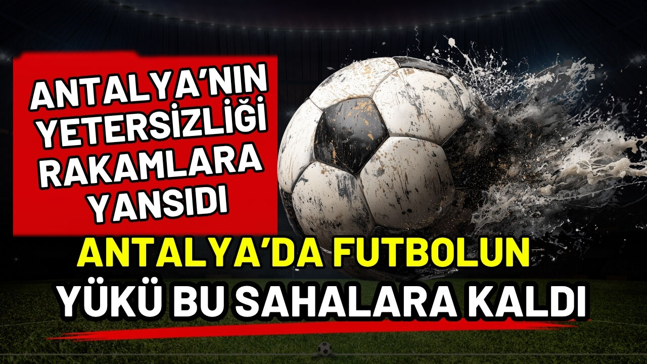 Antalya’nın yetersizliği rakamlara yansıdı! Antalya’da futbolun yükü bu sahalara kaldı