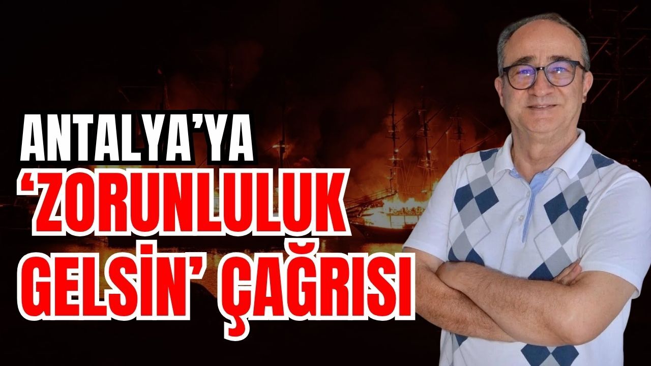 Antalya’ya ‘Zorunluluk gelsin’ çağrısı