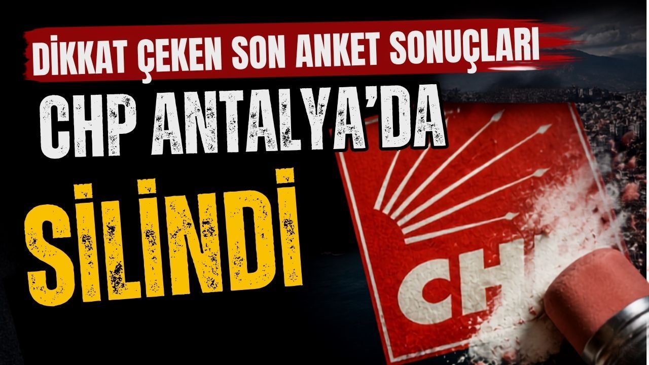 Dikkat çeken son anket sonuçları! CHP Antalya’da silindi