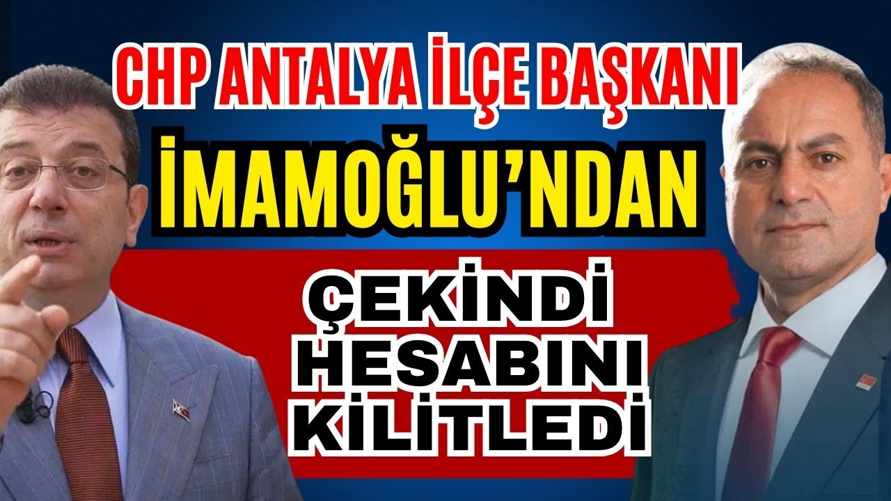 CHP Antalya İlçe Başkanı Ekrem İmamoğlu’ndan çekindi hesabını kilitledi