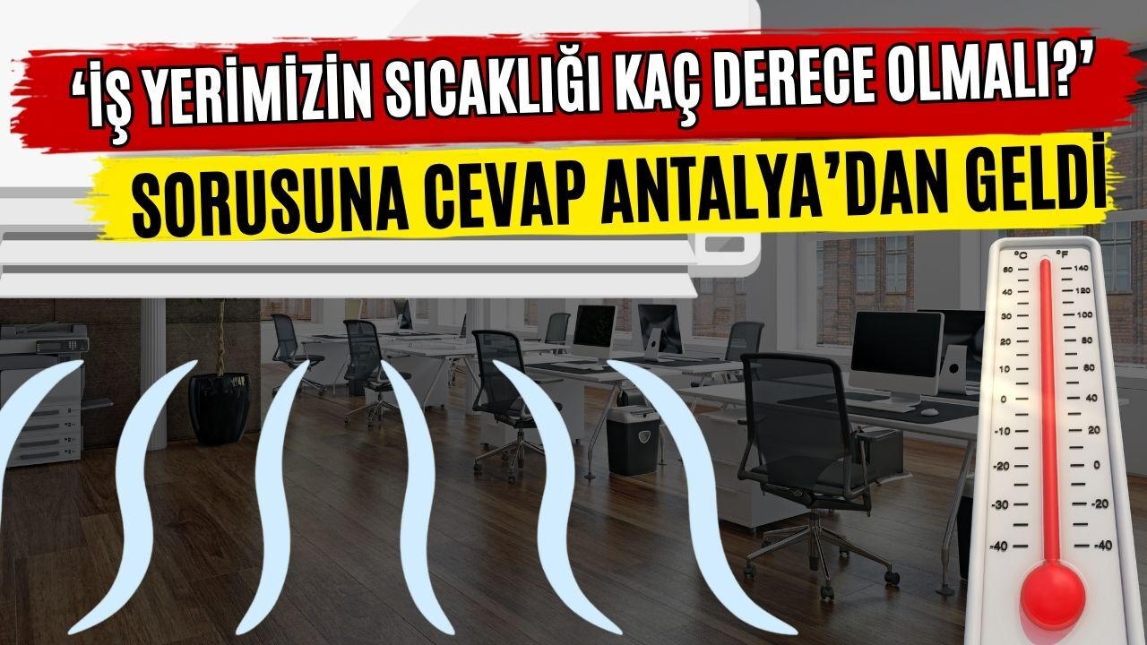 ‘İş yerimizin sıcaklığı kaç derece olmalı?’ sorusuna cevap Antalya’dan geldi