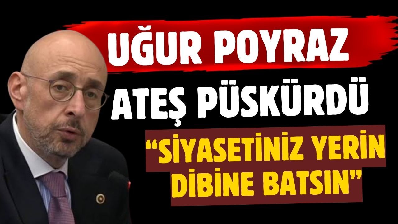 İYİ Parti Milletvekili Uğur Poyraz ateş püskürdü