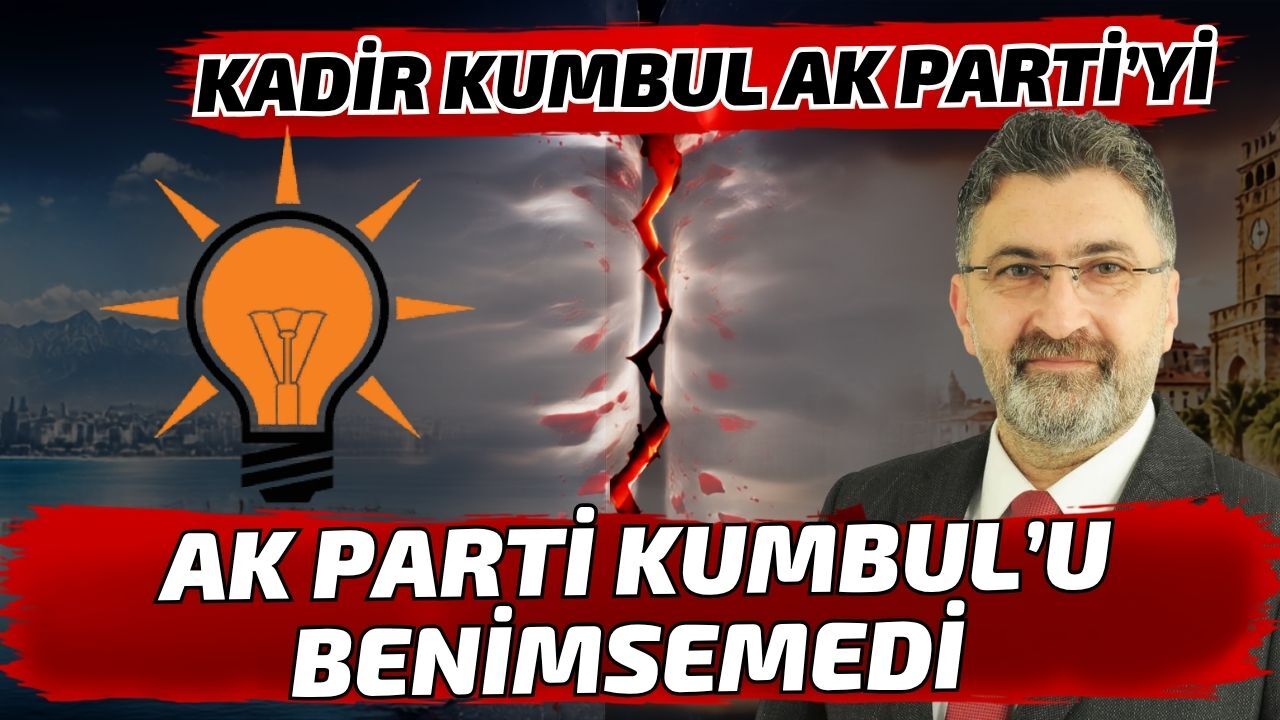 Kadir Kumbul Ak Parti’yi, Ak Parti Kumbul’u benimsemedi