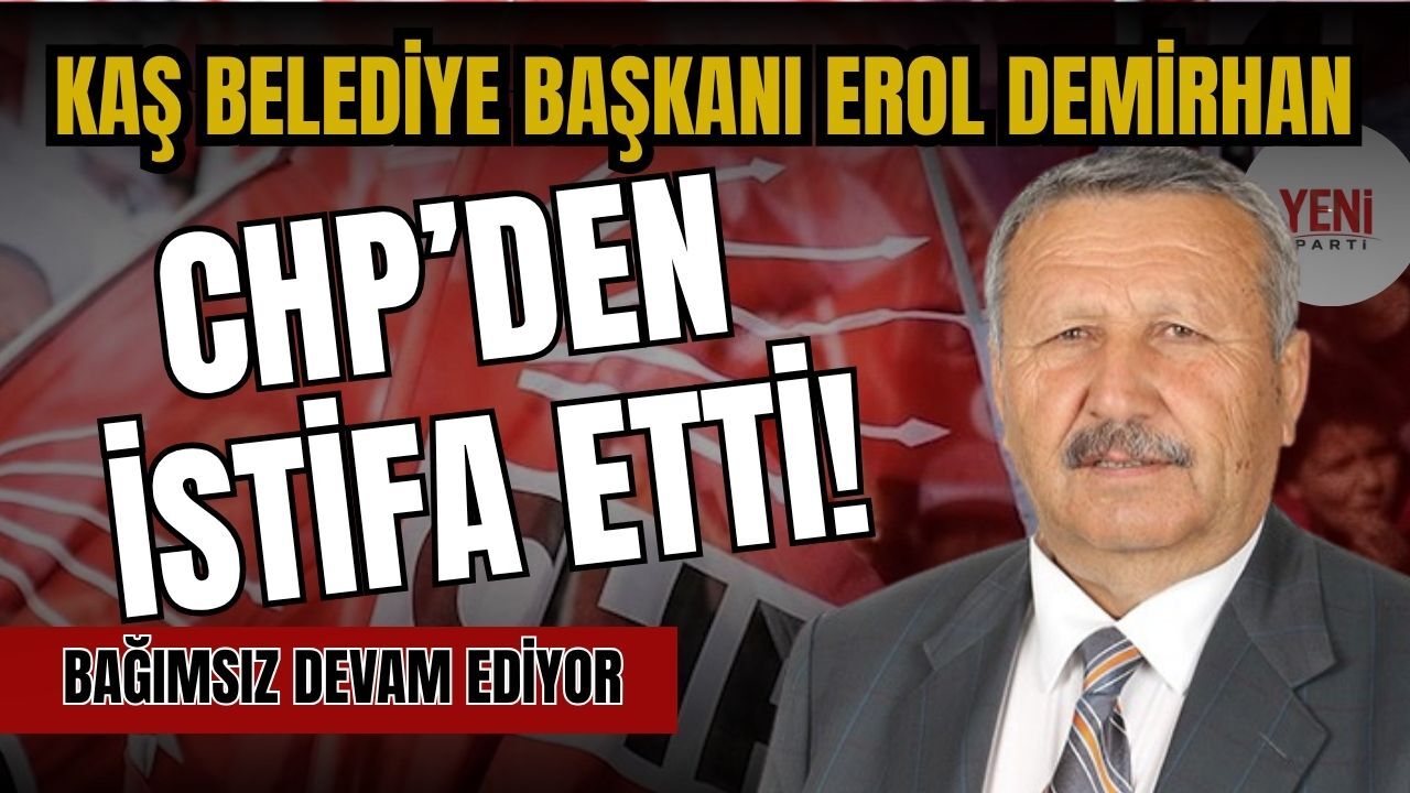 Kaş Belediye Başkanı Erol Demirhan CHP’den istifa etti! Bağımsız devam ediyor