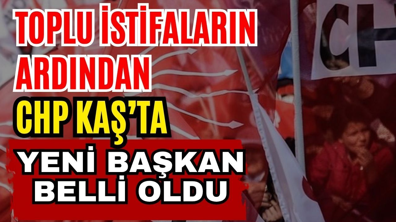Toplu istifaların ardından CHP Kaş’ta yeni başkan belli oldu
