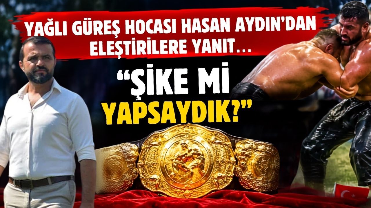 Yağlı güreş hocası Hasan Aydın’dan eleştirilere tokat gibi yanıt