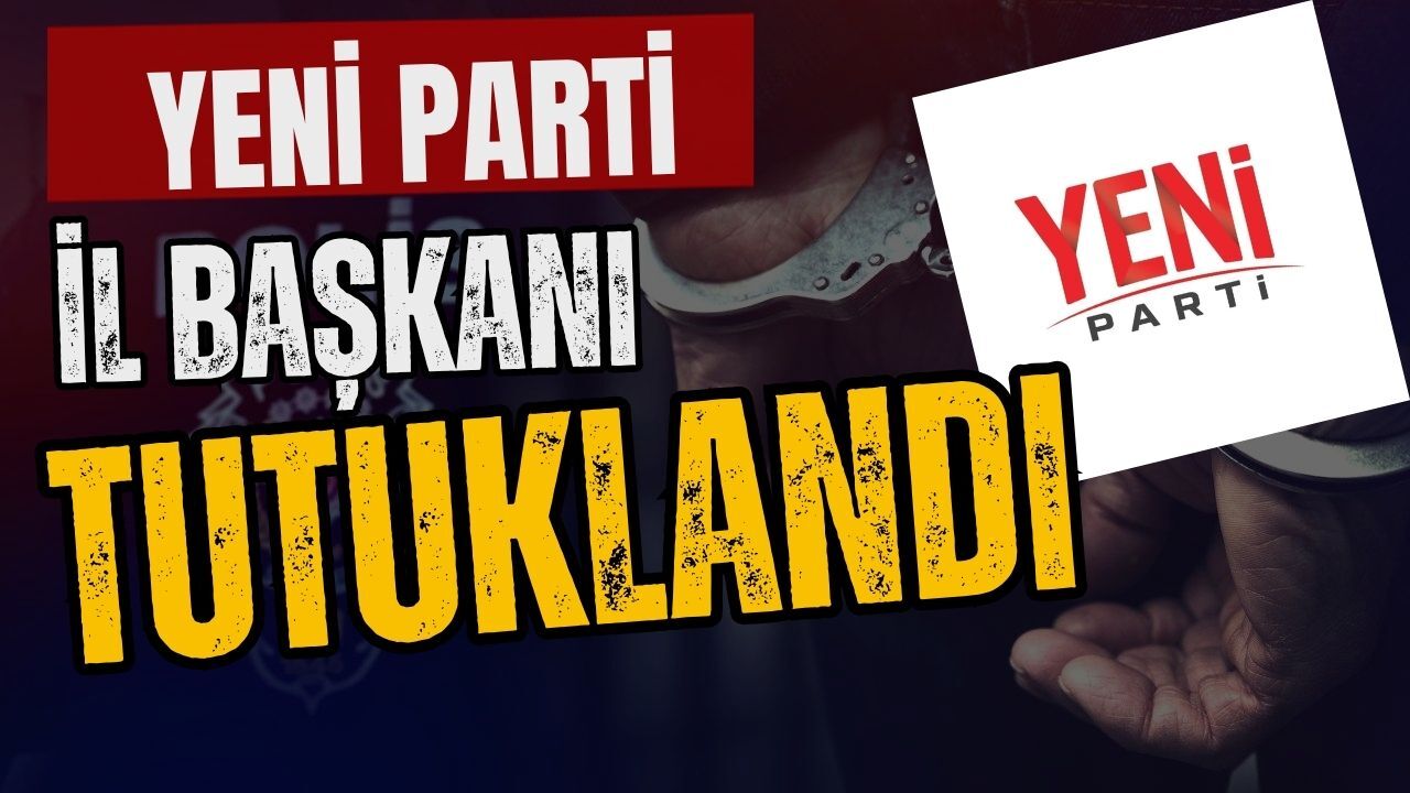 Yeni Parti İl Başkanı tutuklandı