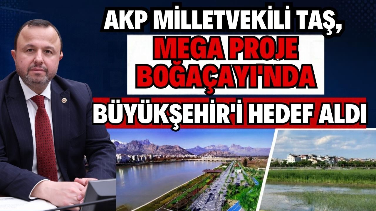 AKP Milletvekili Taş, mega proje Boğaçayı'nda Büyükşehir'i hedef aldı
