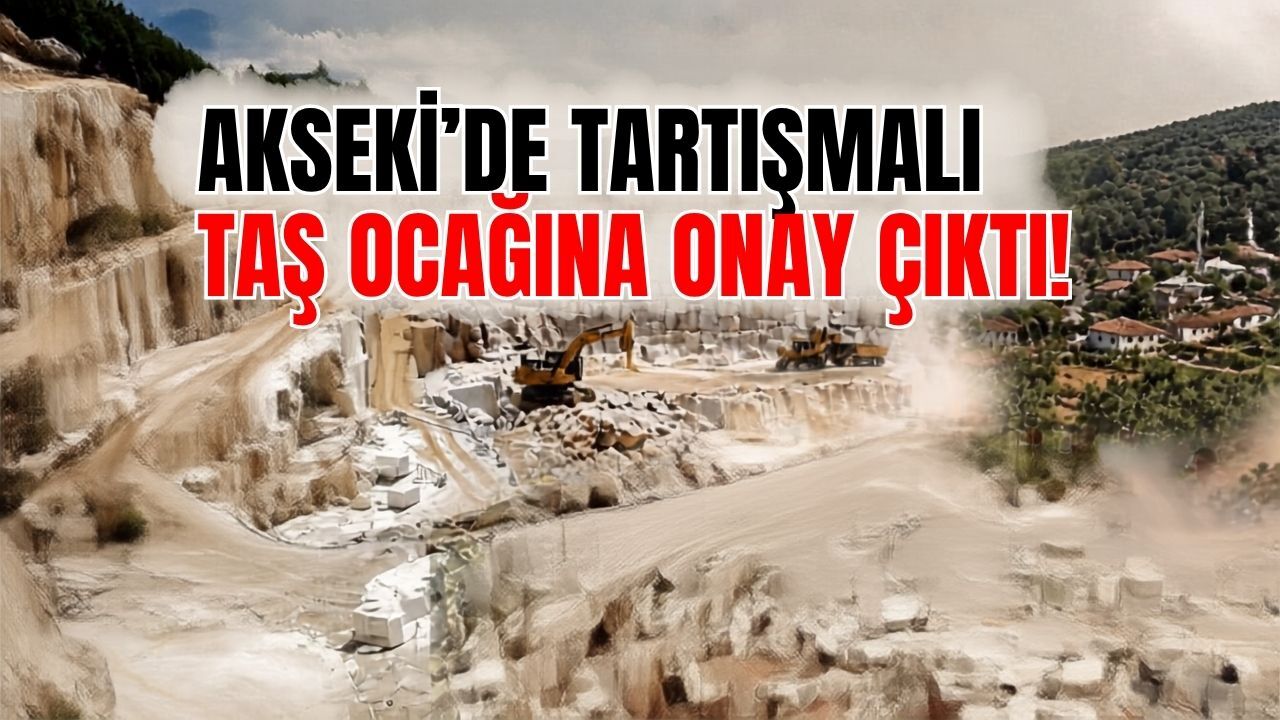 Akseki’de tartışmalı taş ocağına onay çıktı!