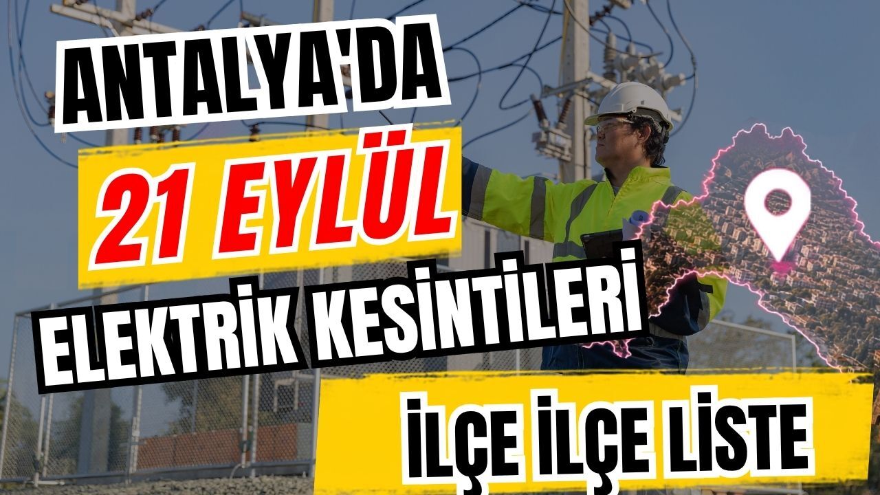 Antalya’da 21 Eylül 2026 elektrik kesintilerinin tam listesi