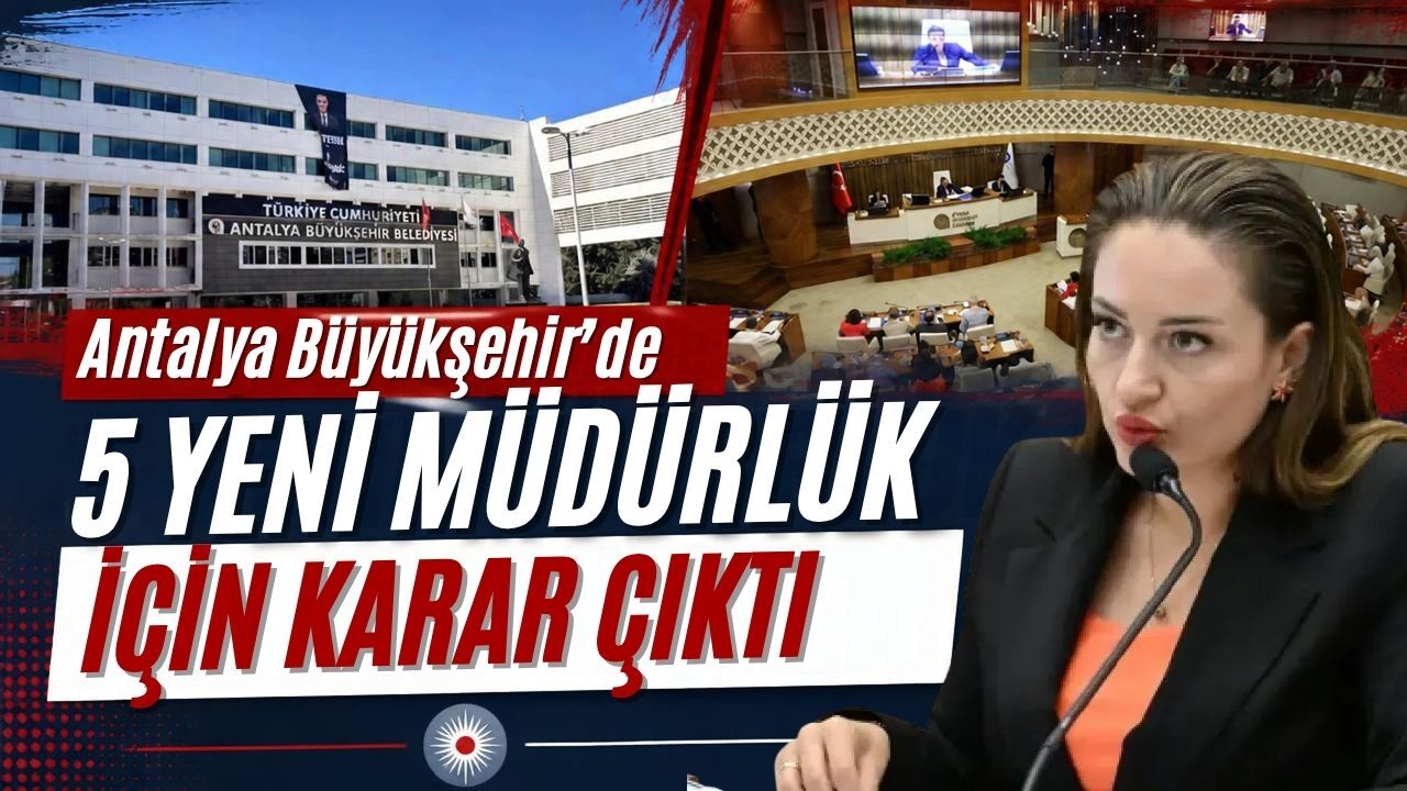 Antalya Büyükşehir’de 5 yeni müdürlük için karar çıktı