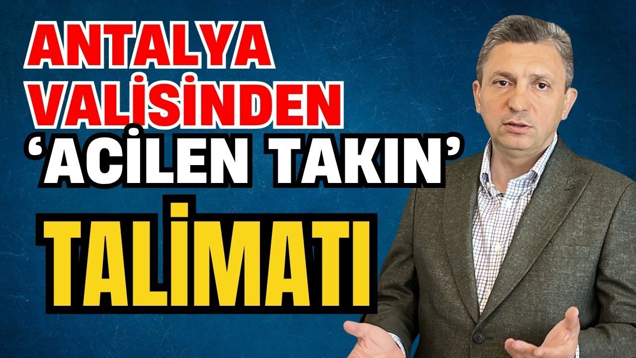 Antalya valisinden ‘Acilen takın’ talimatı