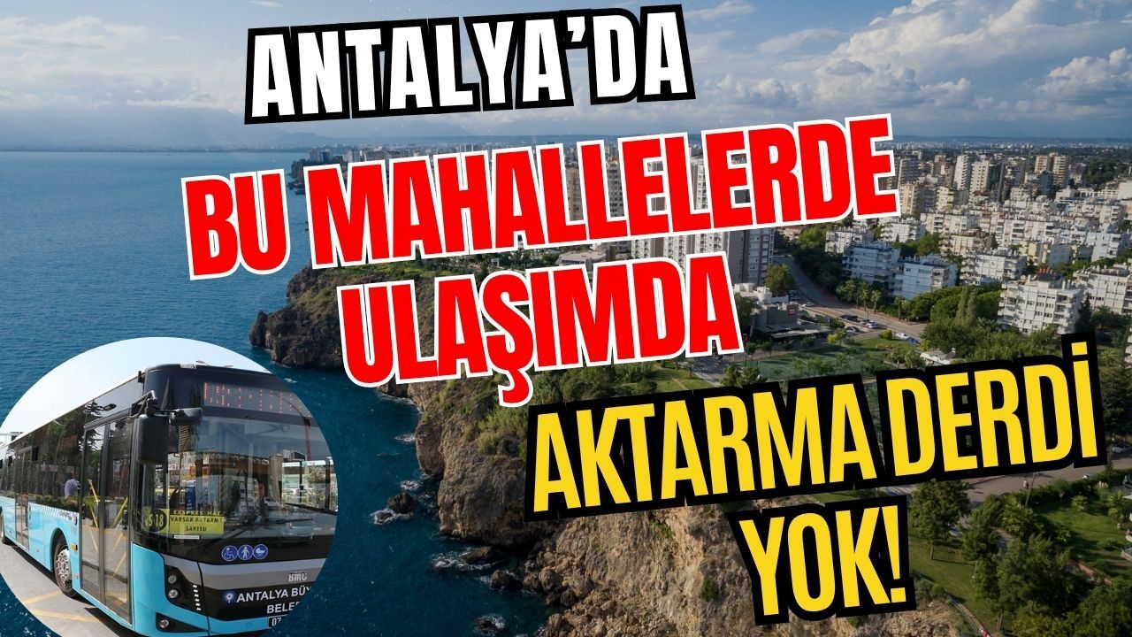 Antalya’da bu mahallelerde ulaşımda aktarma derdi yok