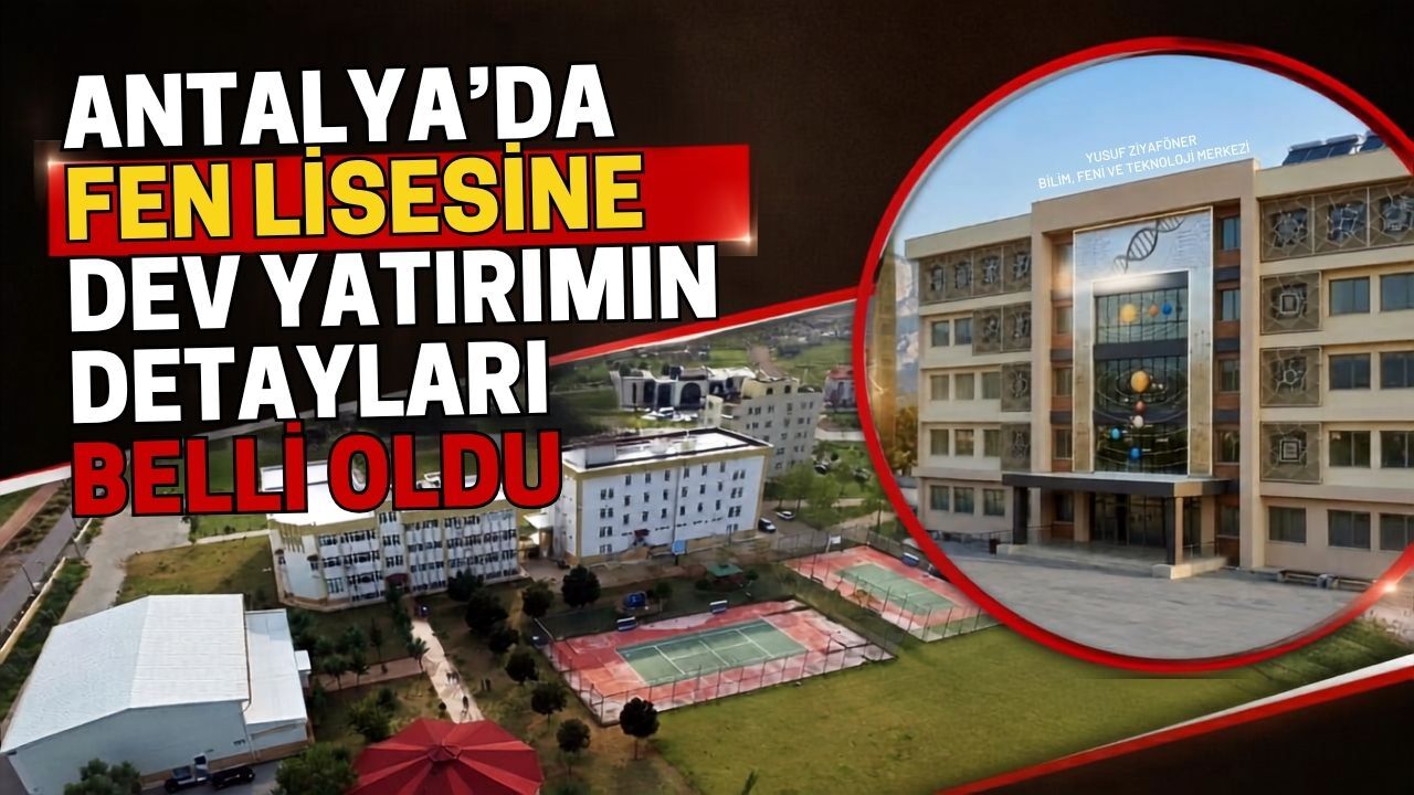 Antalya’da fen lisesine dev yatırımın detayları belli oldu