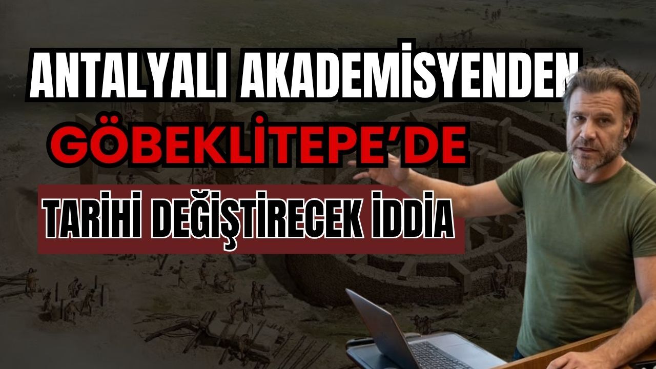 Antalyalı akademisyenden Göbeklitepe’de tarihi değiştirecek iddia