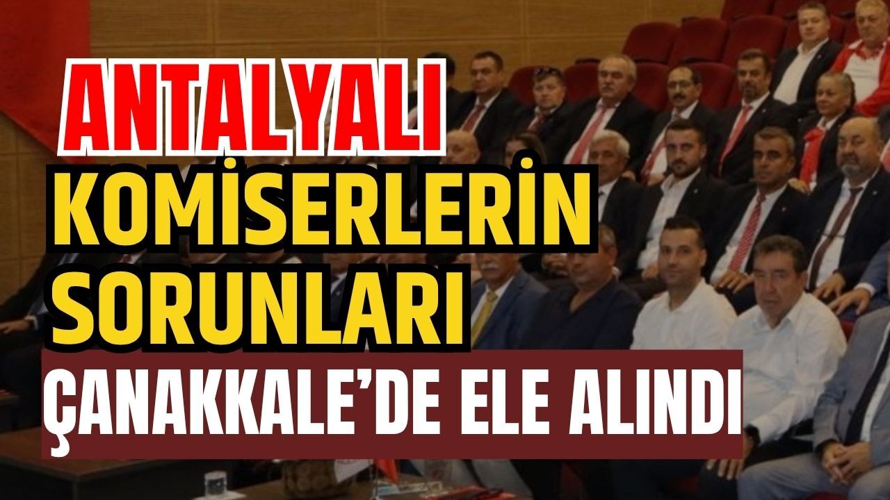 Antalyalı komiserlerin sorunları Çanakkale’de ele alındı