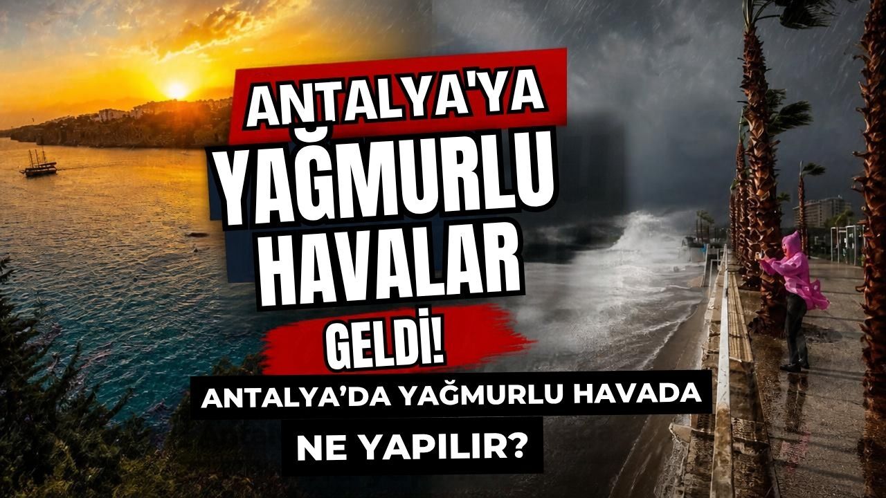 Antalya'ya yağmurlu havalar geldi! Antalya’da yağmurlu havada ne yapılır?