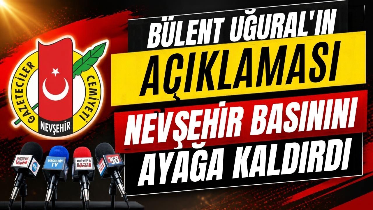 Bülent Uğural'ın açıklaması Nevşehir basınını ayağa kaldırdı
