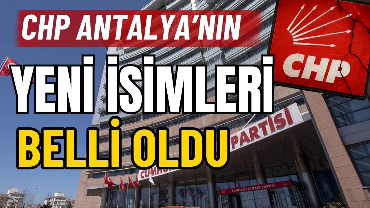 CHP Antalya’nın yeni isimleri belli oldu