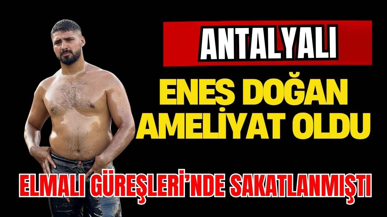 Başpehlivan Enes Doğan ameliyat oldu