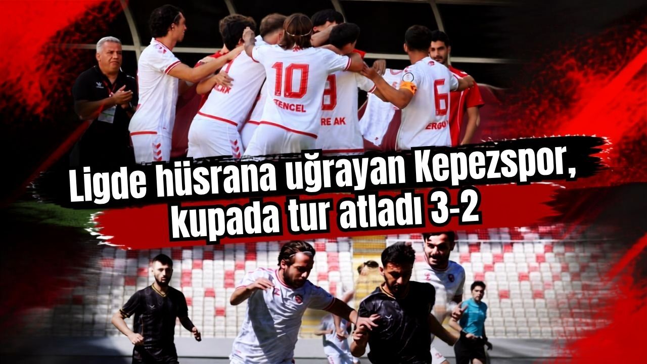 Ligde hüsrana uğrayan Kepezspor, kupada tur atladı 3-2