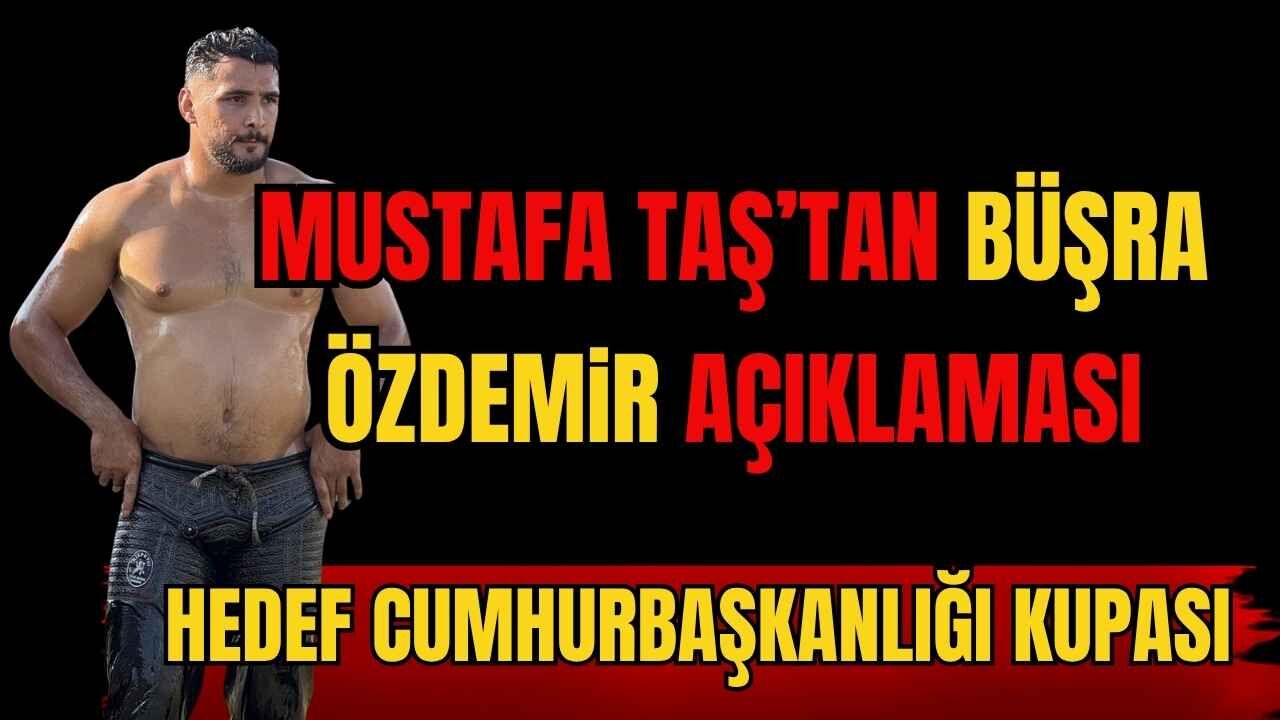 Başpehlivan Mustafa Taş Büşra Özdemir’e sahip çıktı... Başpehlivan Mustafa Taş'tan samimi açıklamalar
