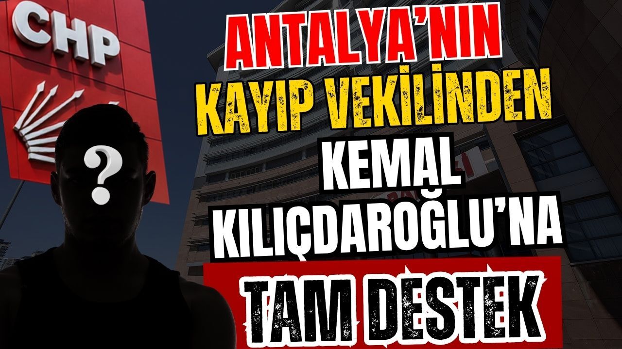 Antalya’nın kayıp vekilinden Kemal Kılıçdaroğlu’na tam destek