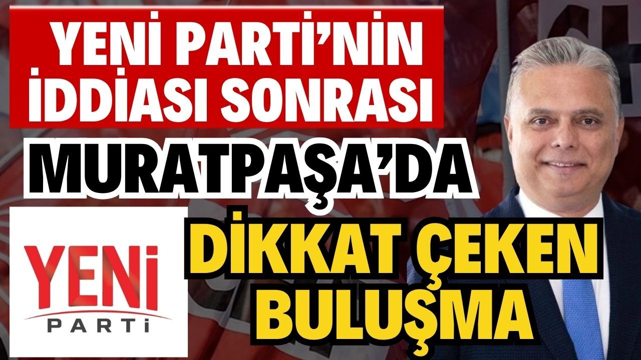 Yeni Parti’nin iddiası sonrası Muratpaşa’da dikkat çeken buluşma