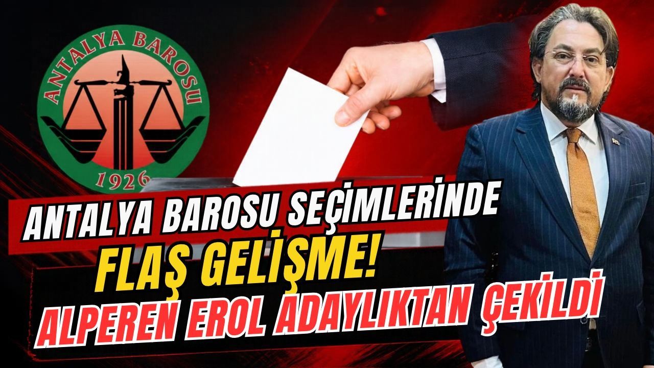 Antalya Barosu seçimlerinde flaş gelişme! Alperen Erol adaylıktan çekildi
