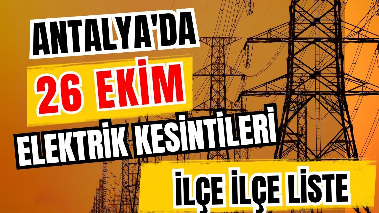 Antalya’da 26 Ekim 2026 elektrik kesintilerinin tam listesi