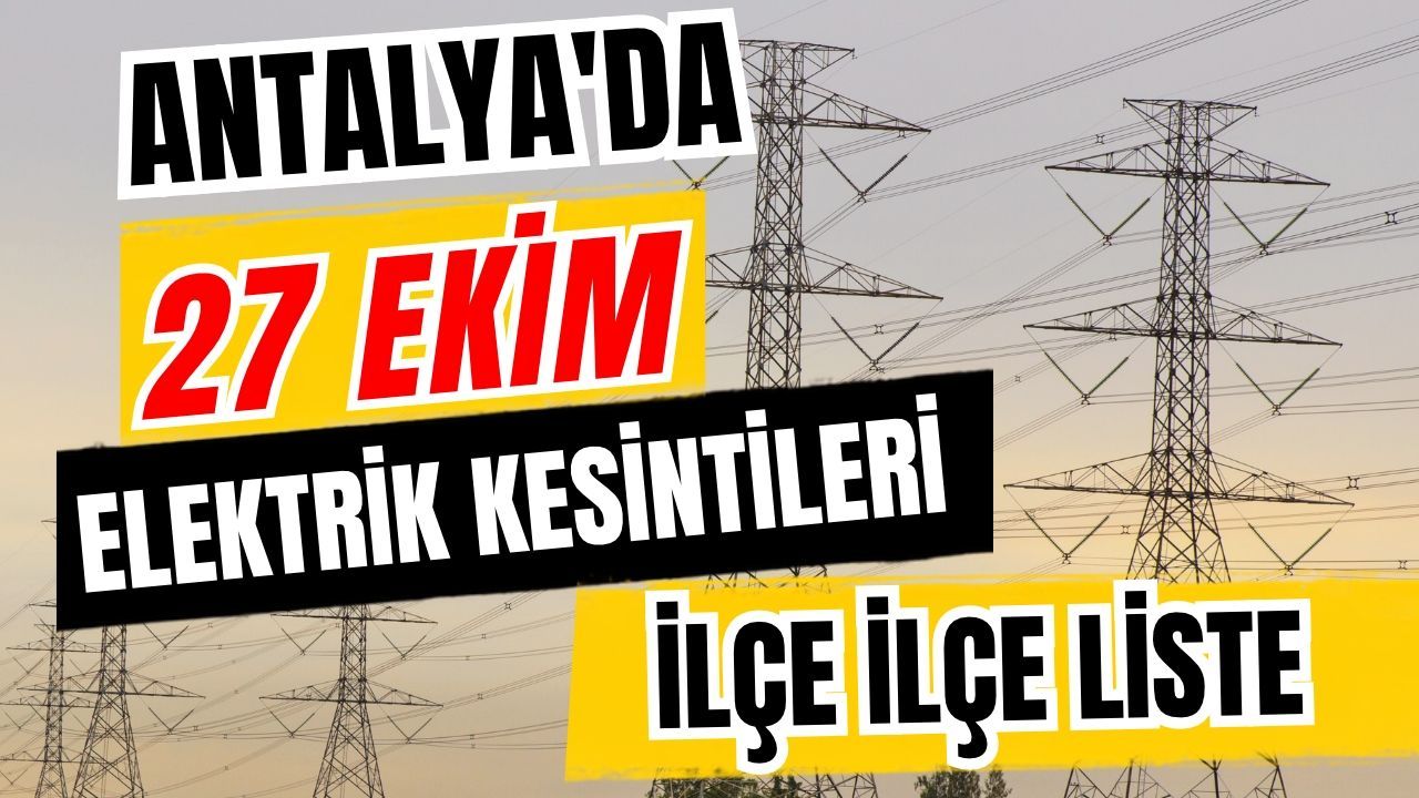 Antalya’da 27 Ekim 2026 elektrik kesintilerinin tam listesi