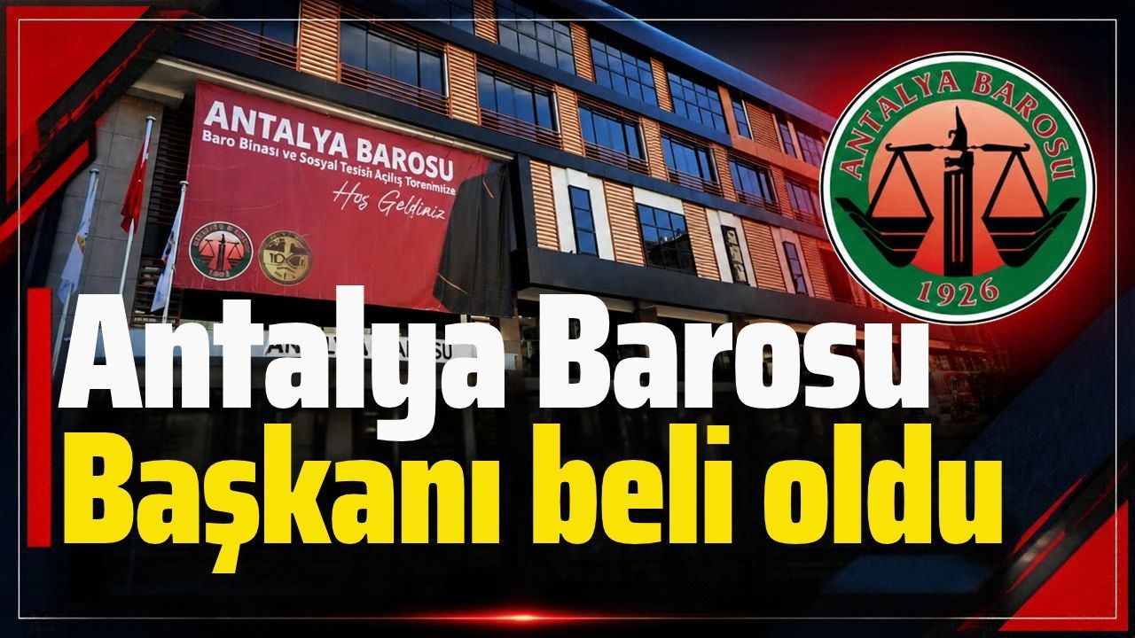 Antalya Barosu Başkanı beli oldu