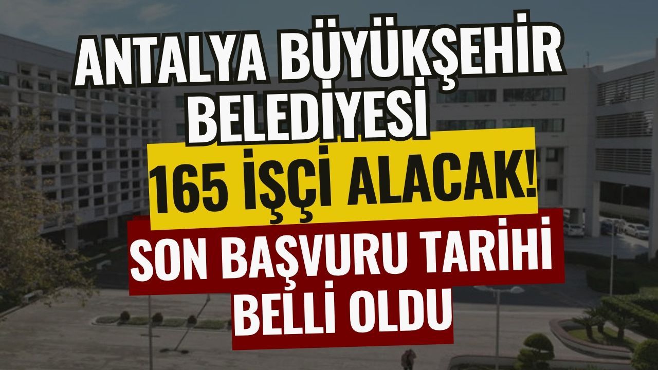 Antalya Büyükşehir Belediyesi 165 işçi alacak! Son başvuru tarihi belli oldu