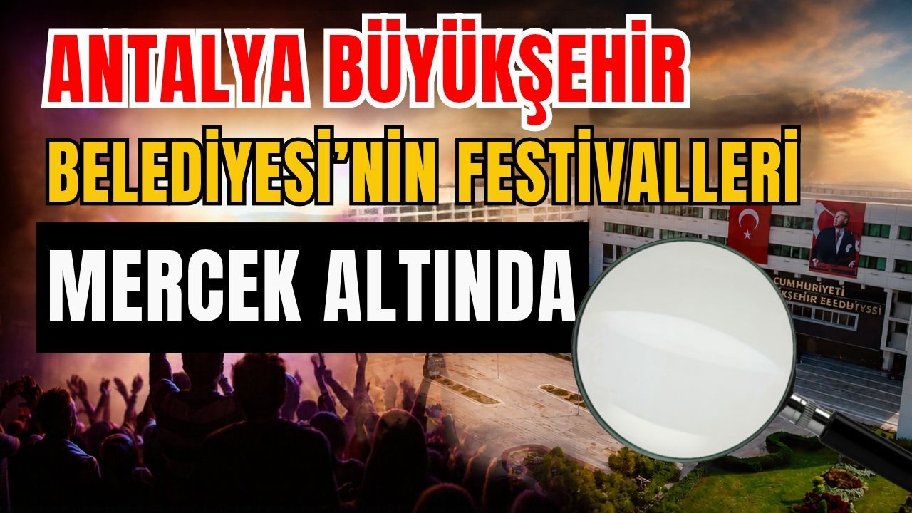 Antalya Büyükşehir Belediyesi’nin festivalleri mercek altında