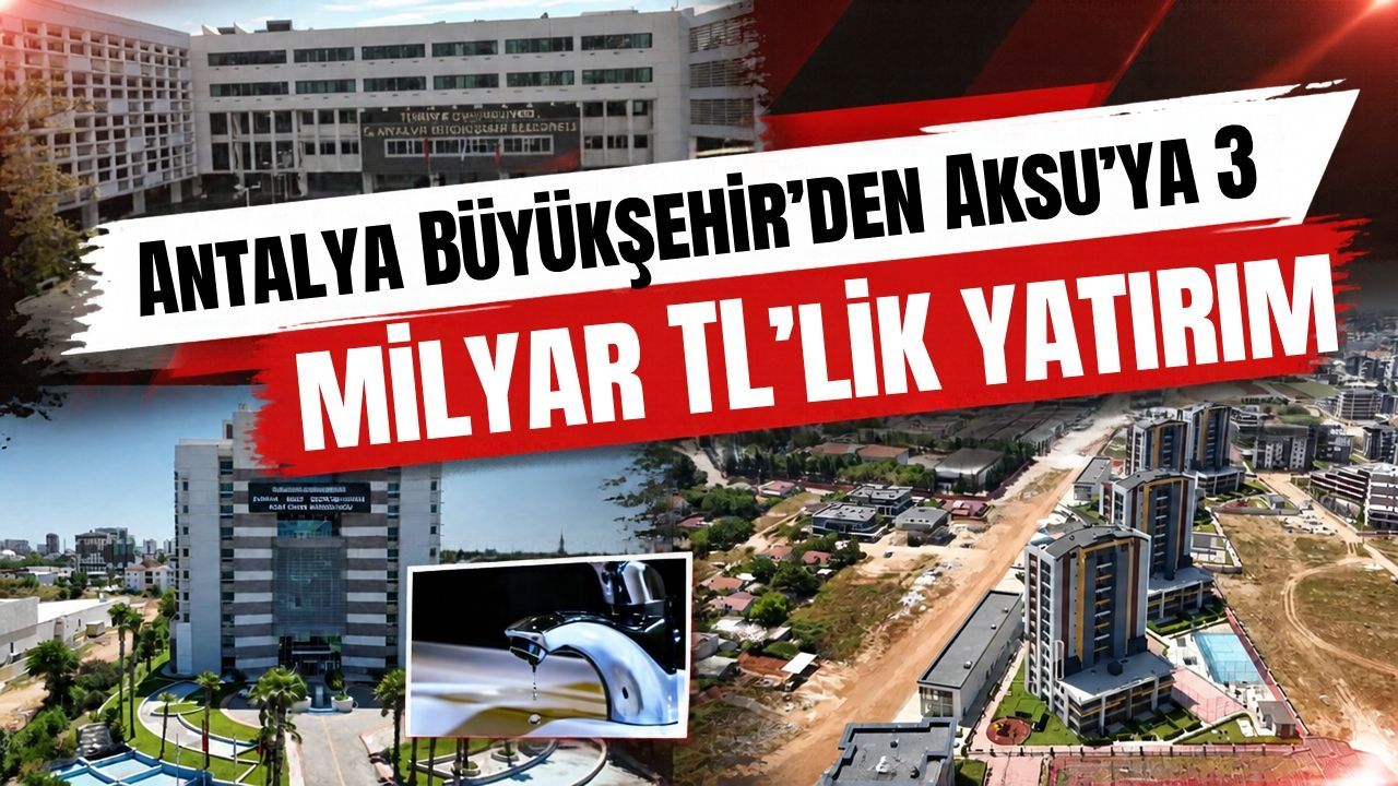 Antalya Büyükşehir’den Aksu’ya 3 milyar TL’lik yatırım