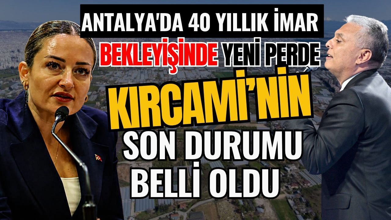Antalya'da 40 yıllık imar bekleyişinde yeni perde! İmar bekleyen Kırcami’nin son durumu belli oldu
