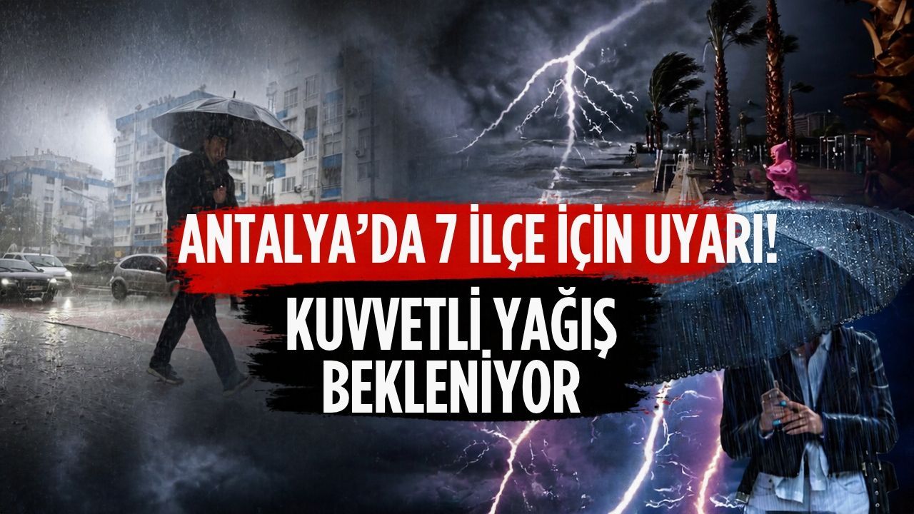 Antalya’da 7 ilçe için uyarı! Kuvvetli yağış bekleniyor