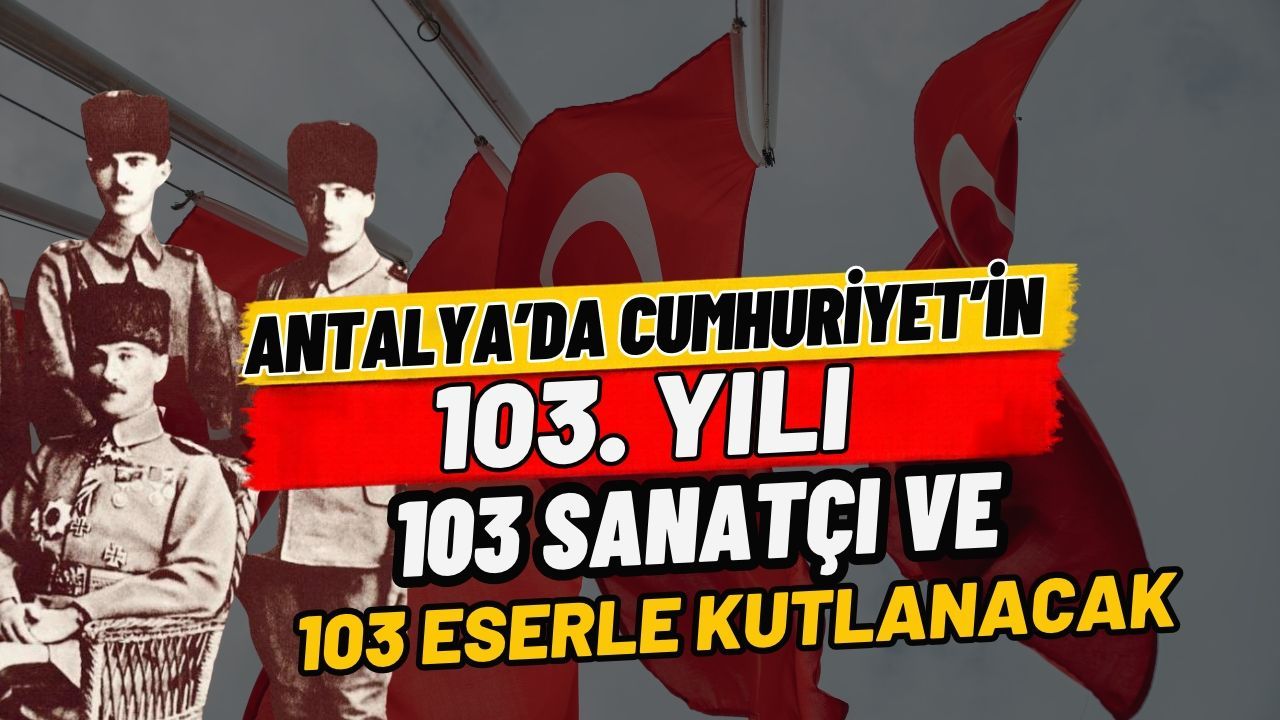 Antalya’da Cumhuriyet’in 103. yılı, 103 sanatçı ve 103 eserle kutlanacak