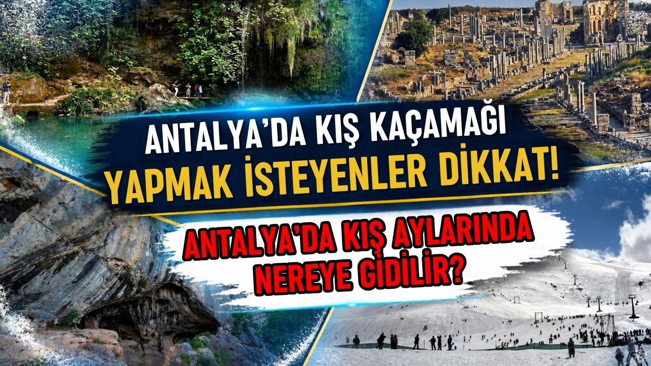 Antalya’da kış kaçamağı yapmak isteyenler dikkat! Antalya’da kış aylarında nereye gidilir?