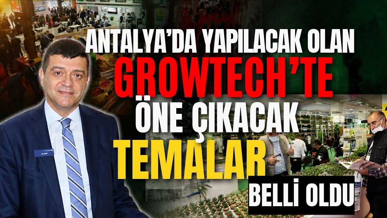 Antalya’da yapılacak olan Growtech’te öne çıkacak temalar belli oldu