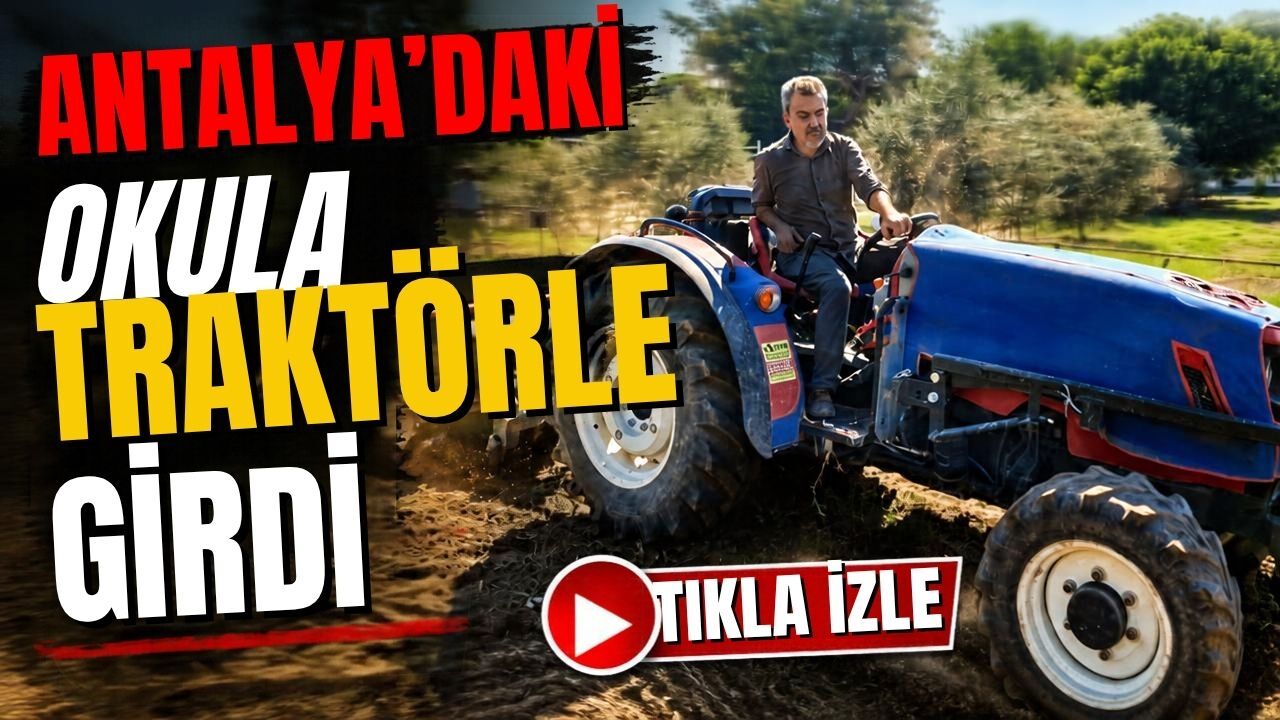 Antalya’daki okula traktörle girdi