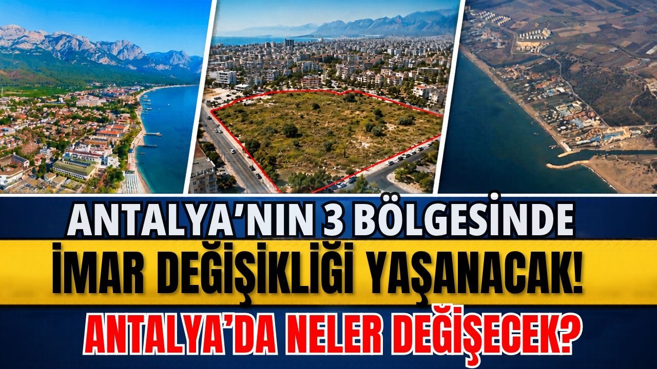 Antalya'nın 3 bölgesinde imar değişikliği yaşanacak! Antalya’da neler değişecek?