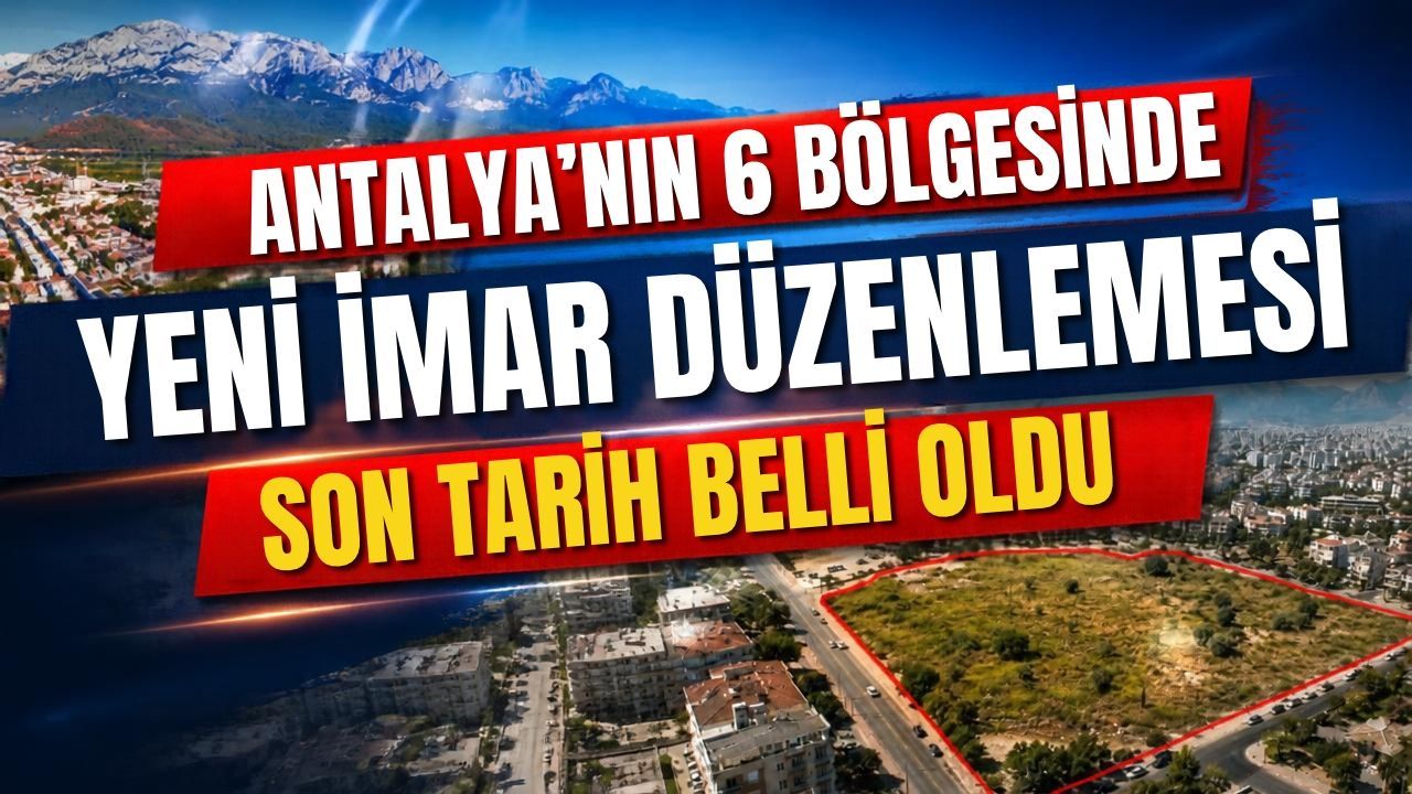 Antalya’nın 6 bölgesinde yeni imar düzenlemesi! Son tarih belli oldu