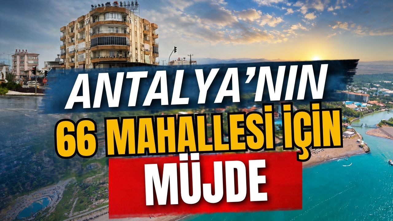 Antalya’nın 66 mahallesi için yeni hedef belirlendi