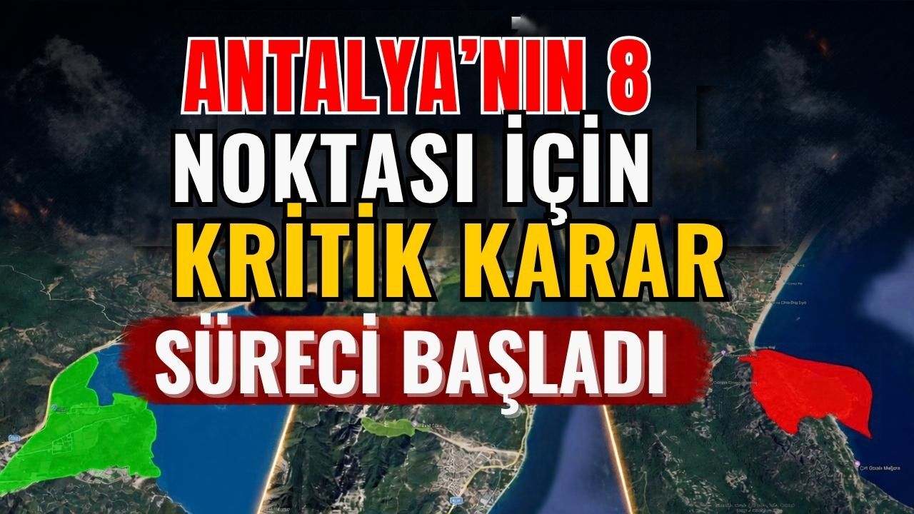 Antalya’nın 8 noktası için kritik karar süreci başladı