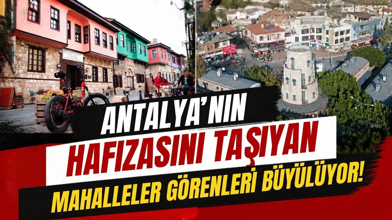 Antalya’nın hafızasını taşıyan mahalleler görenleri büyülüyor!