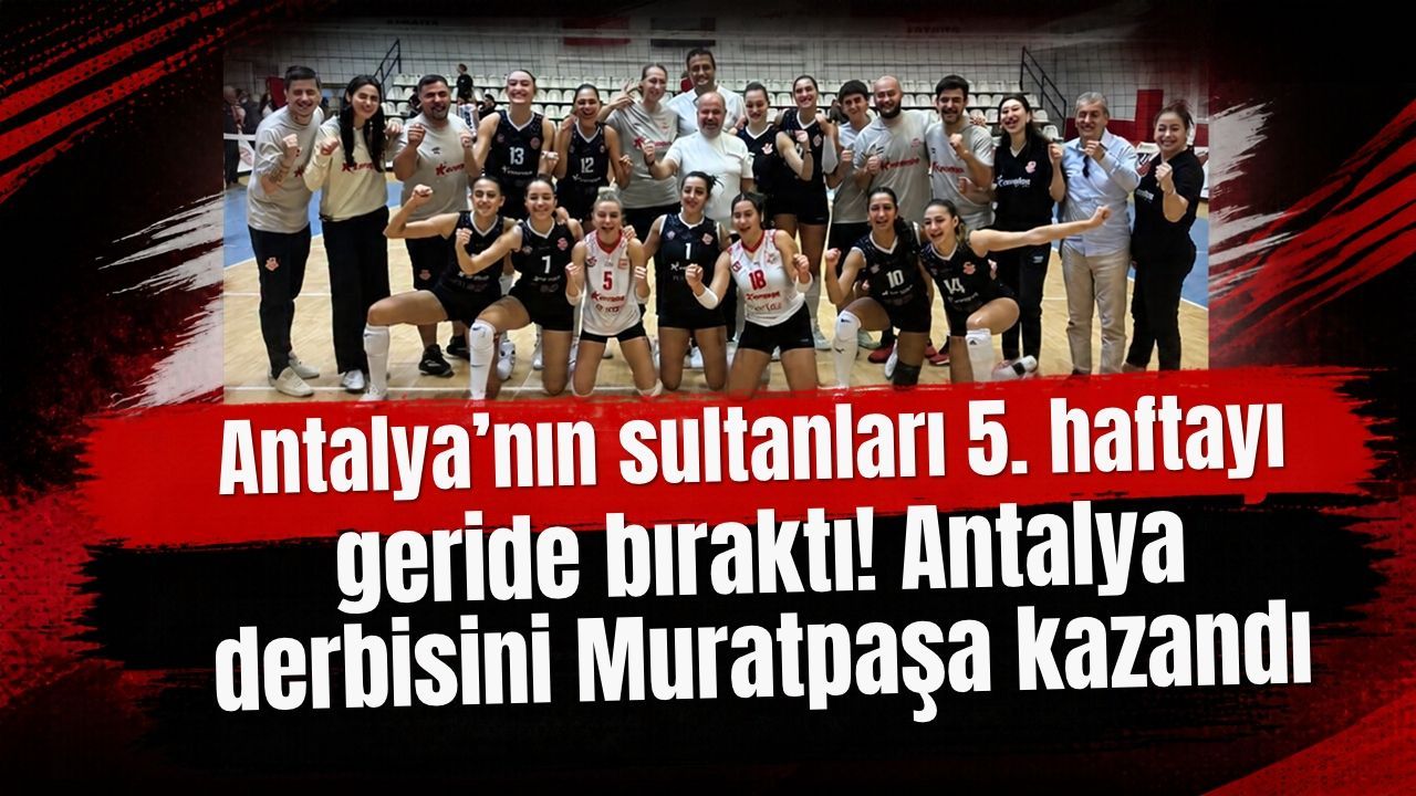 Antalya’nın sultanları 5. haftayı geride bıraktı! Antalya derbisini Muratpaşa kazandı