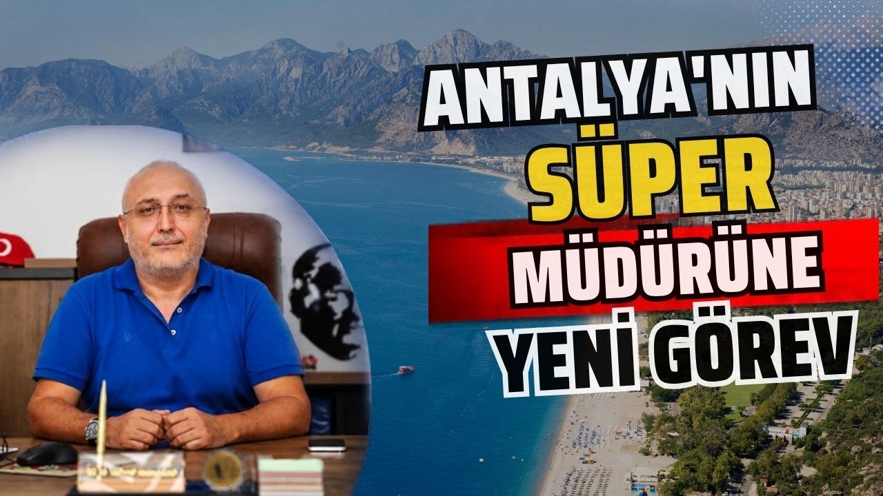 Antalya'nın süper müdürüne yeni görev