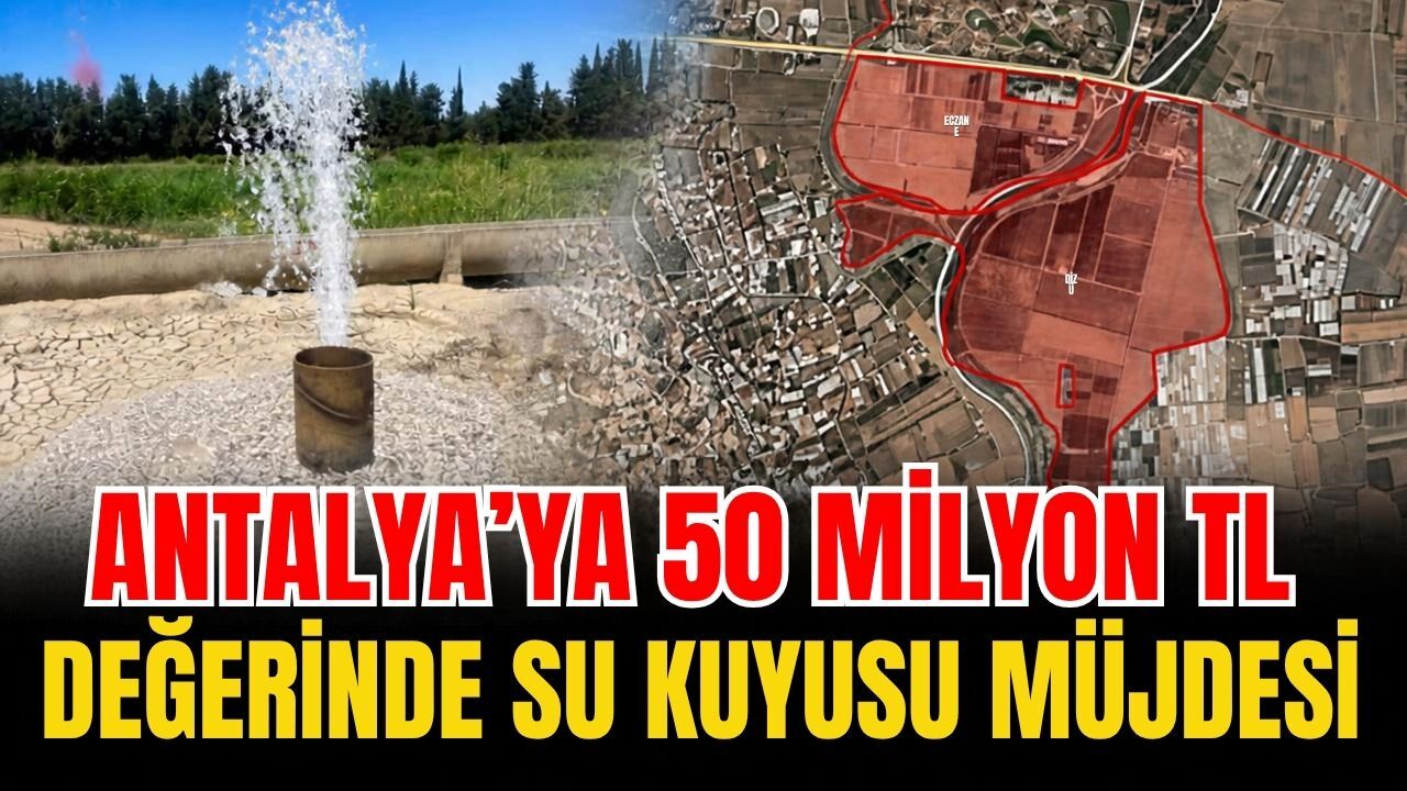 Antalya’ya 50 milyon TL değerinde su kuyusu müjdesi