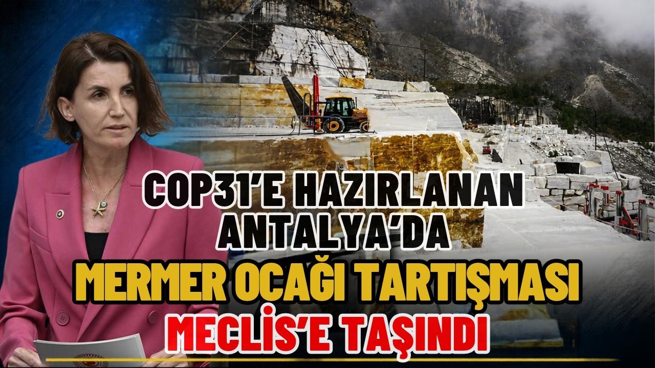 COP31’e hazırlanan Antalya’da mermer ocağı tartışması Meclis’e taşındı